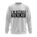 Im Retired Youre Not Funny Work Humor Crewneck Sweatshirt