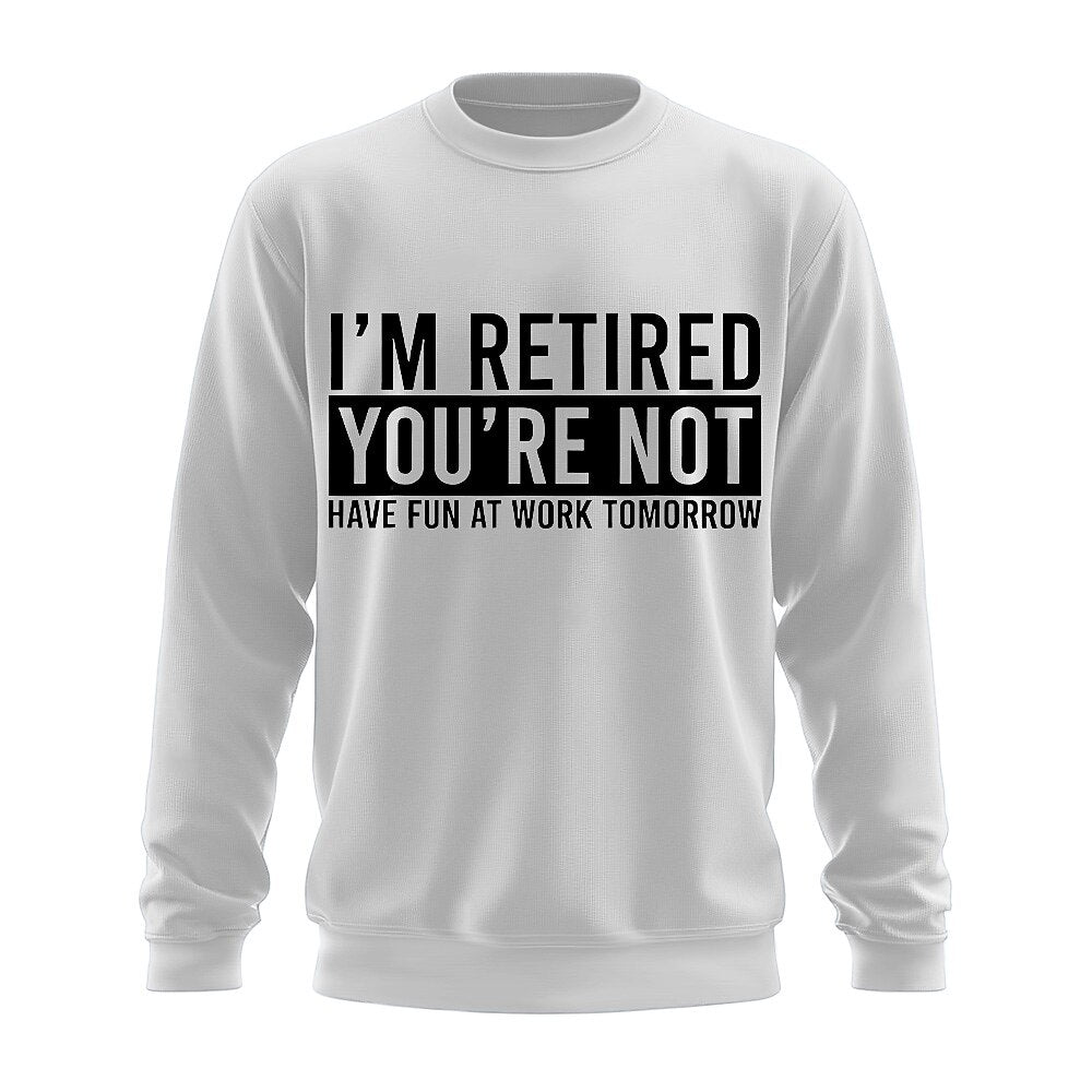 Im Retired Youre Not Funny Work Humor Crewneck Sweatshirt