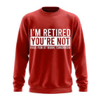 Im Retired Youre Not Funny Work Humor Crewneck Sweatshirt
