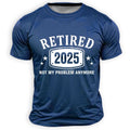 Retired 2025 Not Problem Graphic Tee