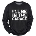 Ill Be In Garage Funny Mechanic Graphic Crewneck Sweatshirt