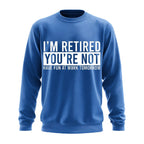 Im Retired Youre Not Funny Work Humor Crewneck Sweatshirt