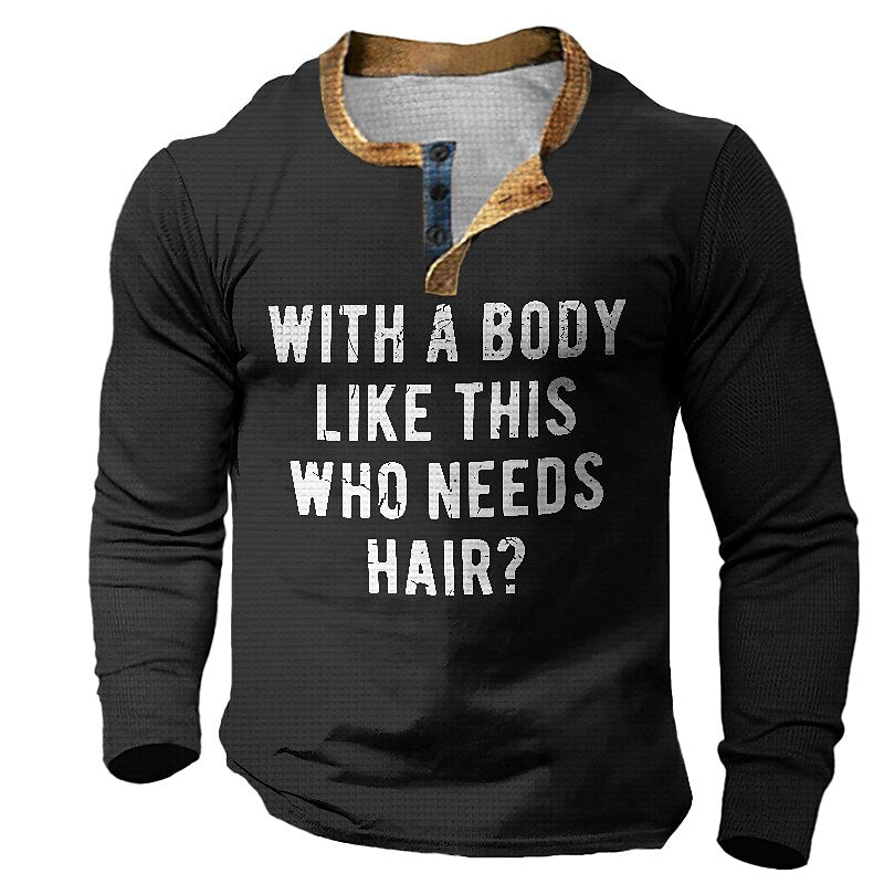 Body Like This Who Needs Hair Funny Henley Shirt