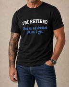 Retired Dressed Up Humor Graphic Tee