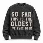 So Far Oldest Ive Ever Been Funny Crewneck Sweatshirt