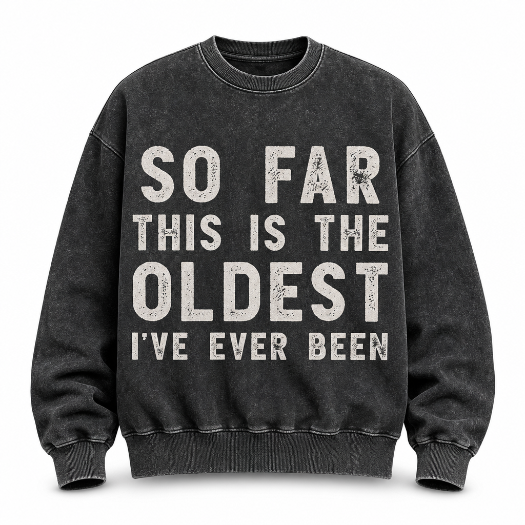 So Far Oldest Ive Ever Been Funny Crewneck Sweatshirt