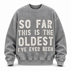 So Far Oldest Ive Ever Been Funny Crewneck Sweatshirt