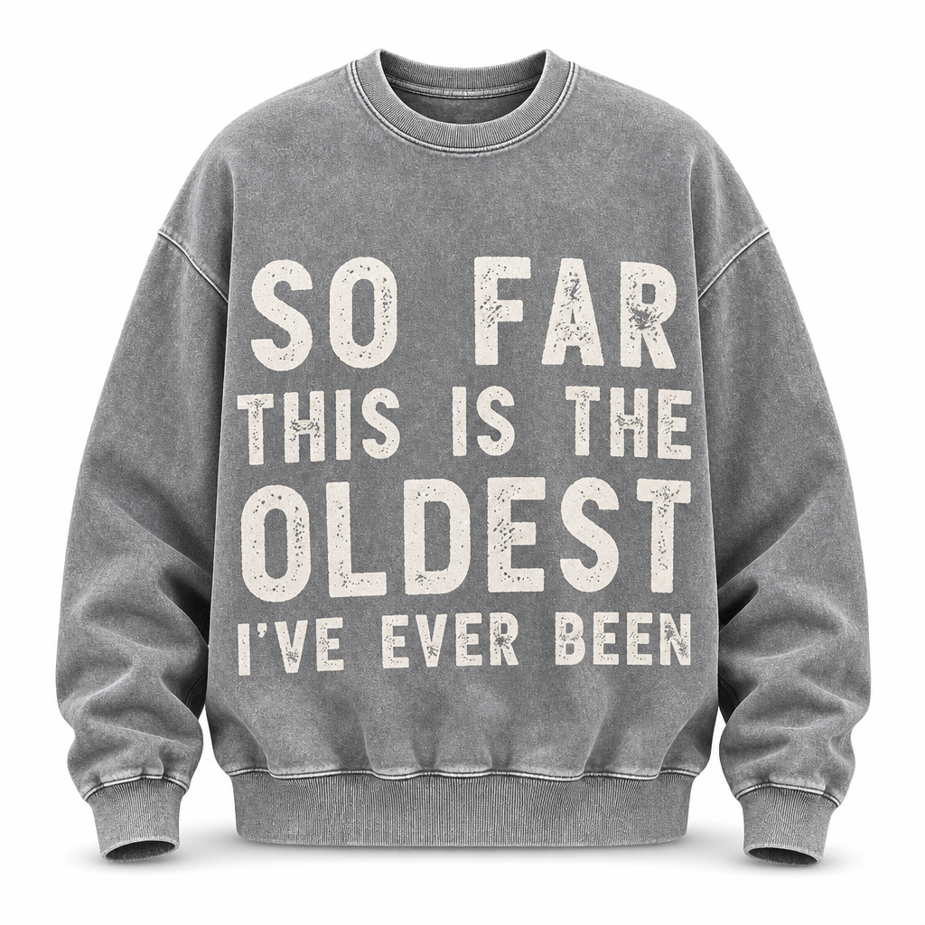 So Far Oldest Ive Ever Been Funny Crewneck Sweatshirt
