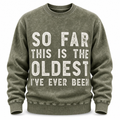 So Far Oldest Ive Ever Been Funny Crewneck Sweatshirt