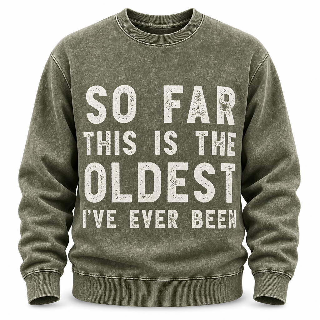 So Far Oldest Ive Ever Been Funny Crewneck Sweatshirt