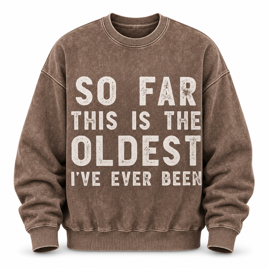 So Far Oldest Ive Ever Been Funny Crewneck Sweatshirt