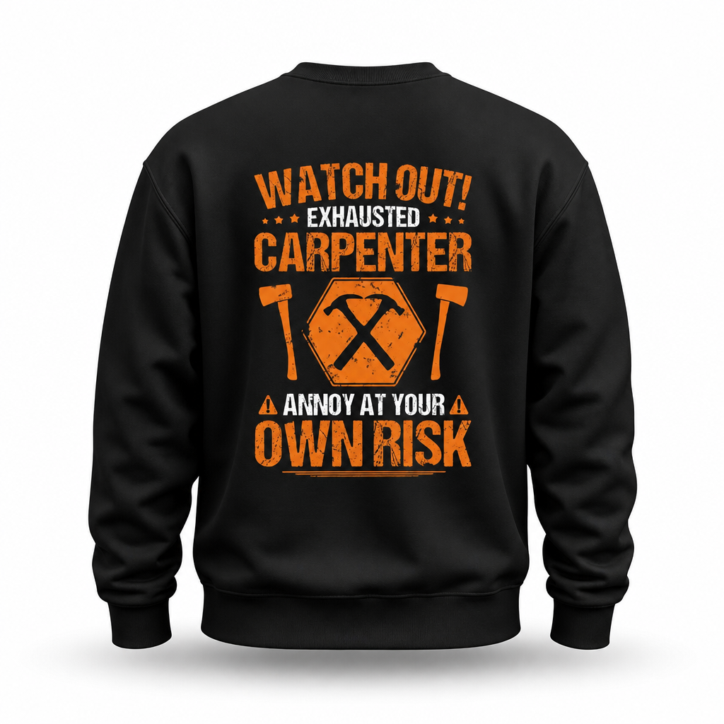 Exhausted Carpenter Annoy At Own Risk Funny Crewneck Sweatshirt