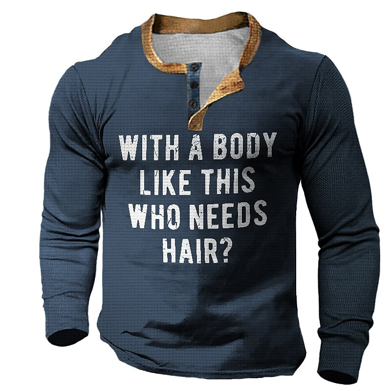 Body Like This Who Needs Hair Funny Henley Shirt