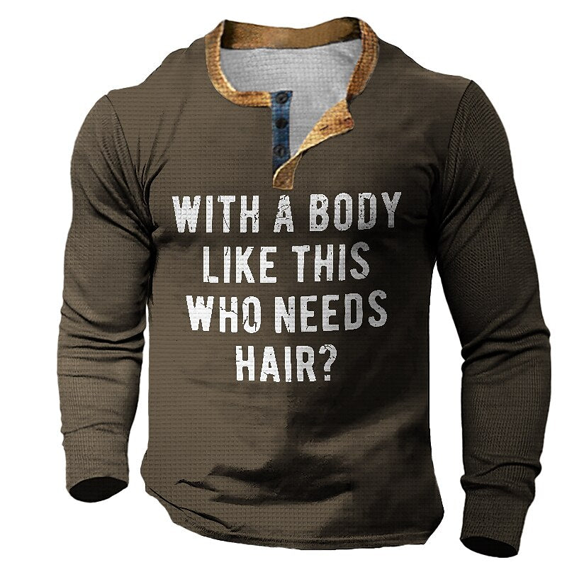 Body Like This Who Needs Hair Funny Henley Shirt