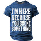 Here Because You Broke Something Funny Handyman Graphic Tee