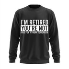 Im Retired Youre Not Funny Work Humor Crewneck Sweatshirt